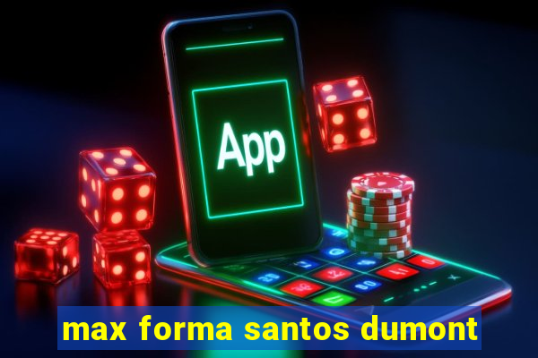 max forma santos dumont